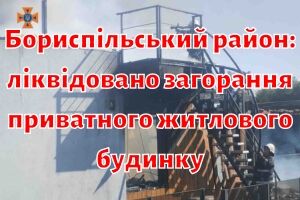 Бориспільський район: ліквідовано загорання приватного житлового будинку
