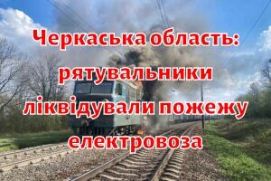 Черкаська область:  рятувальники ліквідували пожежу електровоза