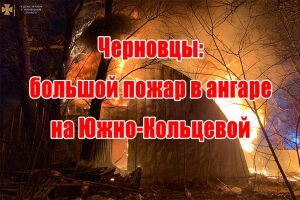 Черновцы: большой пожар в ангаре на Южно-Кольцевой