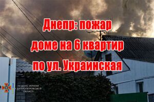 Дніпро: пожежа будинку на 6 квартир по вул. Українська
