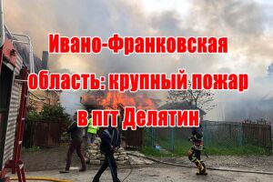 Івано-Франківська область: масштабна пожежа в смт Делятин