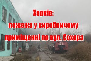Харків: пожежа у виробничому приміщенні по вул. Сохора