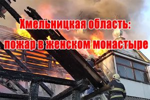 Хмельниччина: пожежа у жіночому монастирі
