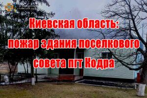 Киевская область: пожар здания поселкового совета пгт Кодра