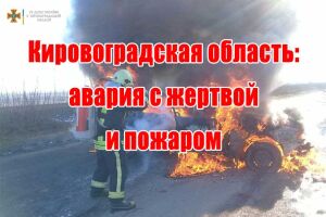 Кировоградская область: авария с жертвой и пожаром