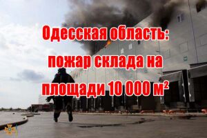 Одеська область: пожежа складу на площі 10 000 м&sup2;