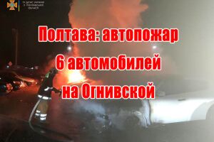 Полтава: автопожежа 6 автомобілів на Огнівській