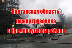 Полтавська область: пожежа вантажівки у Кременчуцькому районі