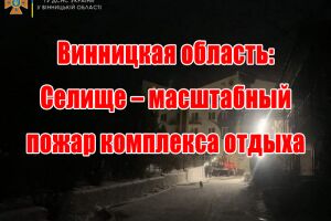 Вінницька область: Селище - масштабна пожежа комплексу відпочинку