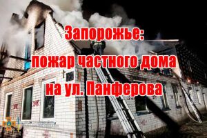 Запоріжжя: пожежа приватного будинку на вул. Панфьорова