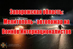 Запорізька область: Мелітополь - автопожежа на Воїнів Інтернаціоналістів