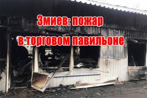 Змиев: пожар в торговом павильоне