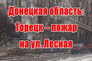Донецька область: Торецьк - пожежа в багатоповерхівці на вул. Лісна